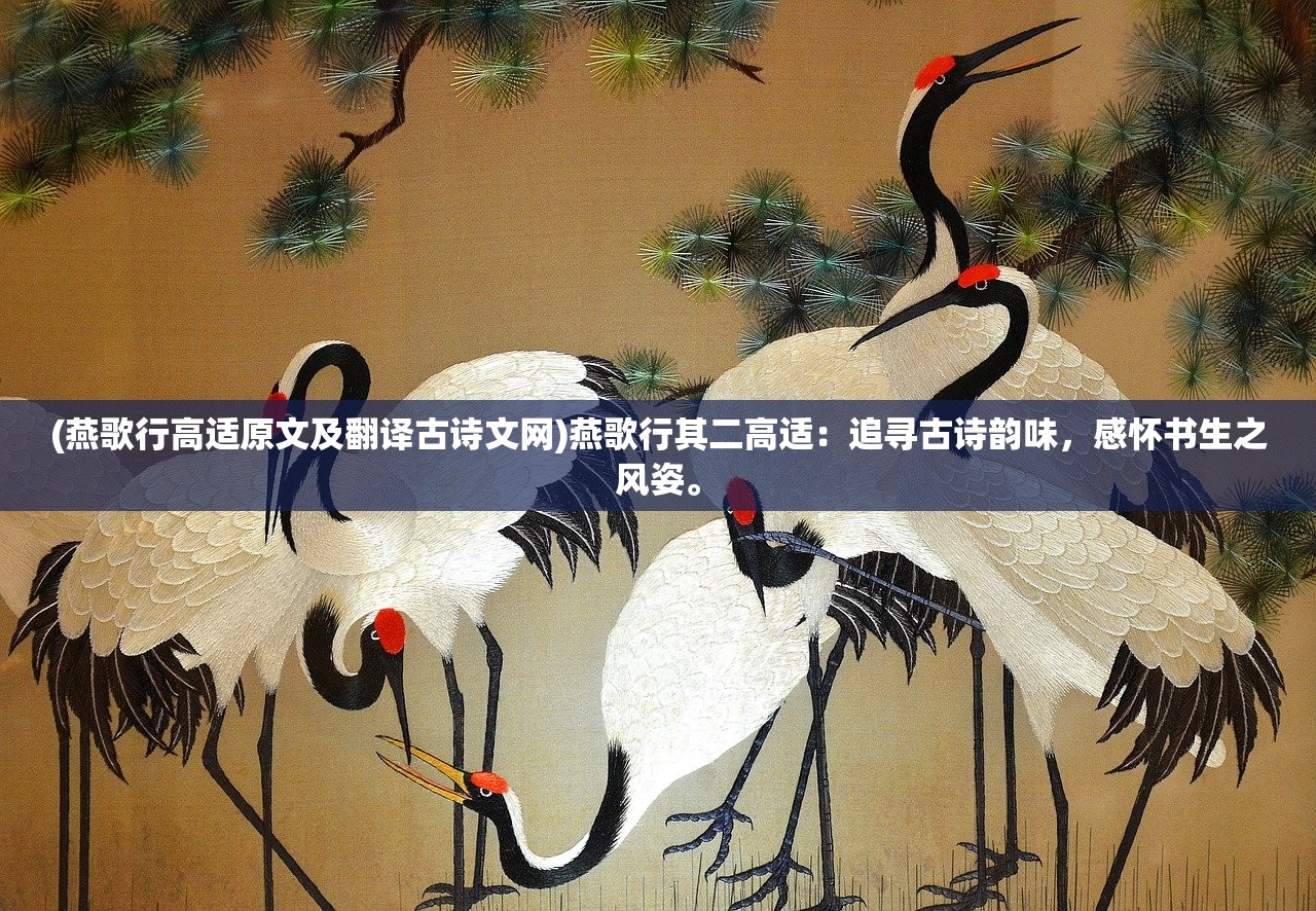(燕歌行高适原文及翻译古诗文网)燕歌行其二高适：追寻古诗韵味，感怀书生之风姿。