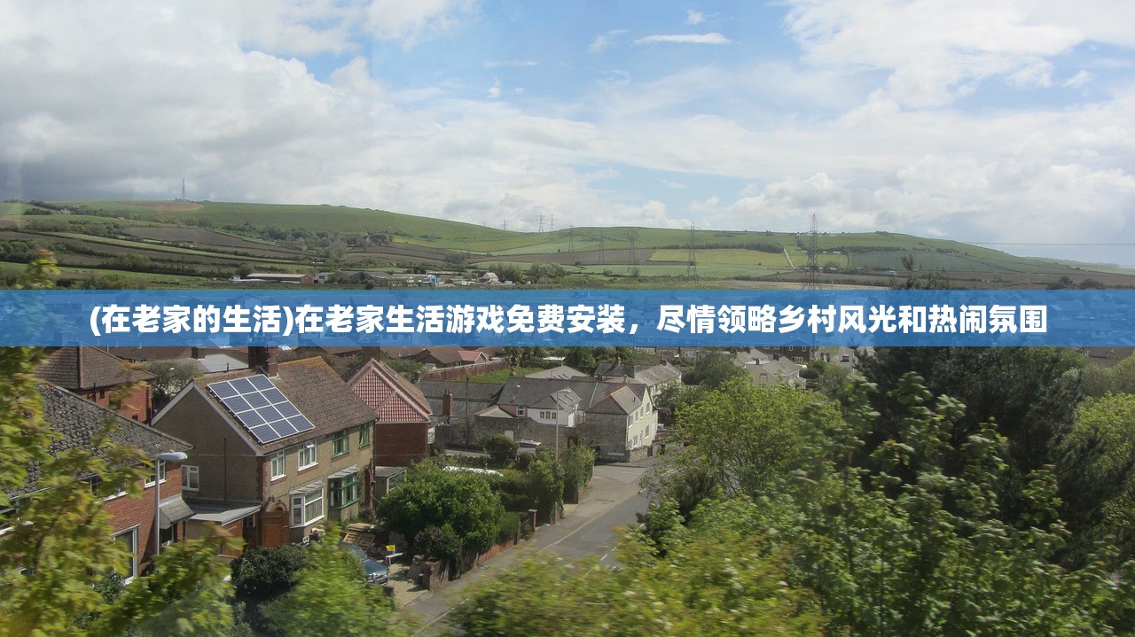 (在老家的生活)在老家生活游戏免费安装，尽情领略乡村风光和热闹氛围