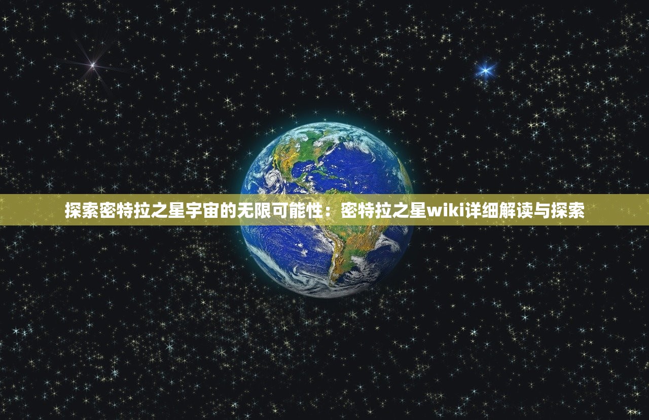 探索密特拉之星宇宙的无限可能性：密特拉之星wiki详细解读与探索