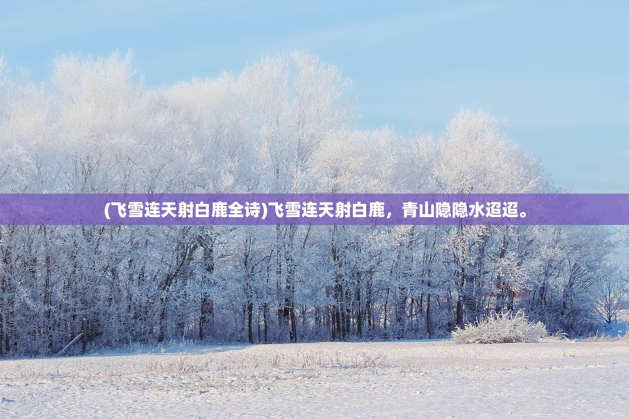 (飞雪连天射白鹿全诗)飞雪连天射白鹿，青山隐隐水迢迢。