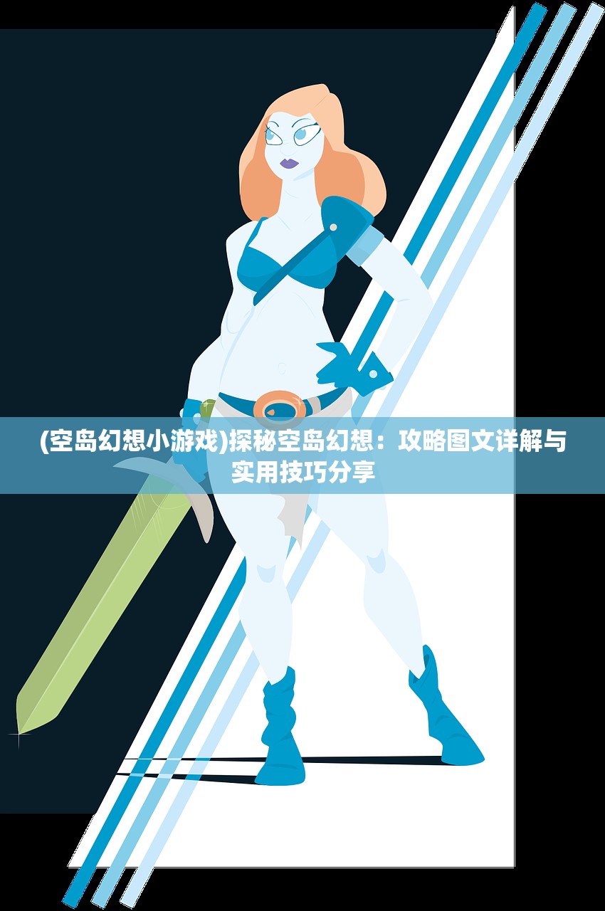 (空岛幻想小游戏)探秘空岛幻想：攻略图文详解与实用技巧分享