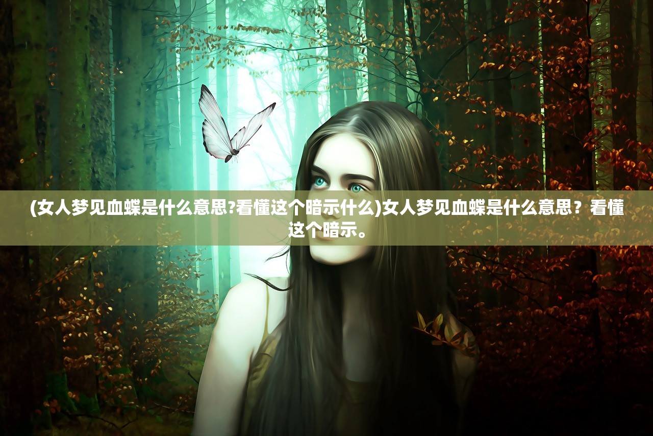 (女人梦见血蝶是什么意思?看懂这个暗示什么)女人梦见血蝶是什么意思？看懂这个暗示。