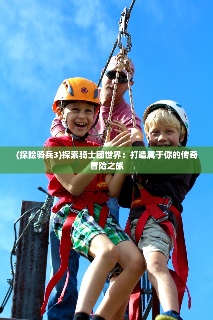 (探险骑兵3)探索骑士团世界：打造属于你的传奇冒险之旅