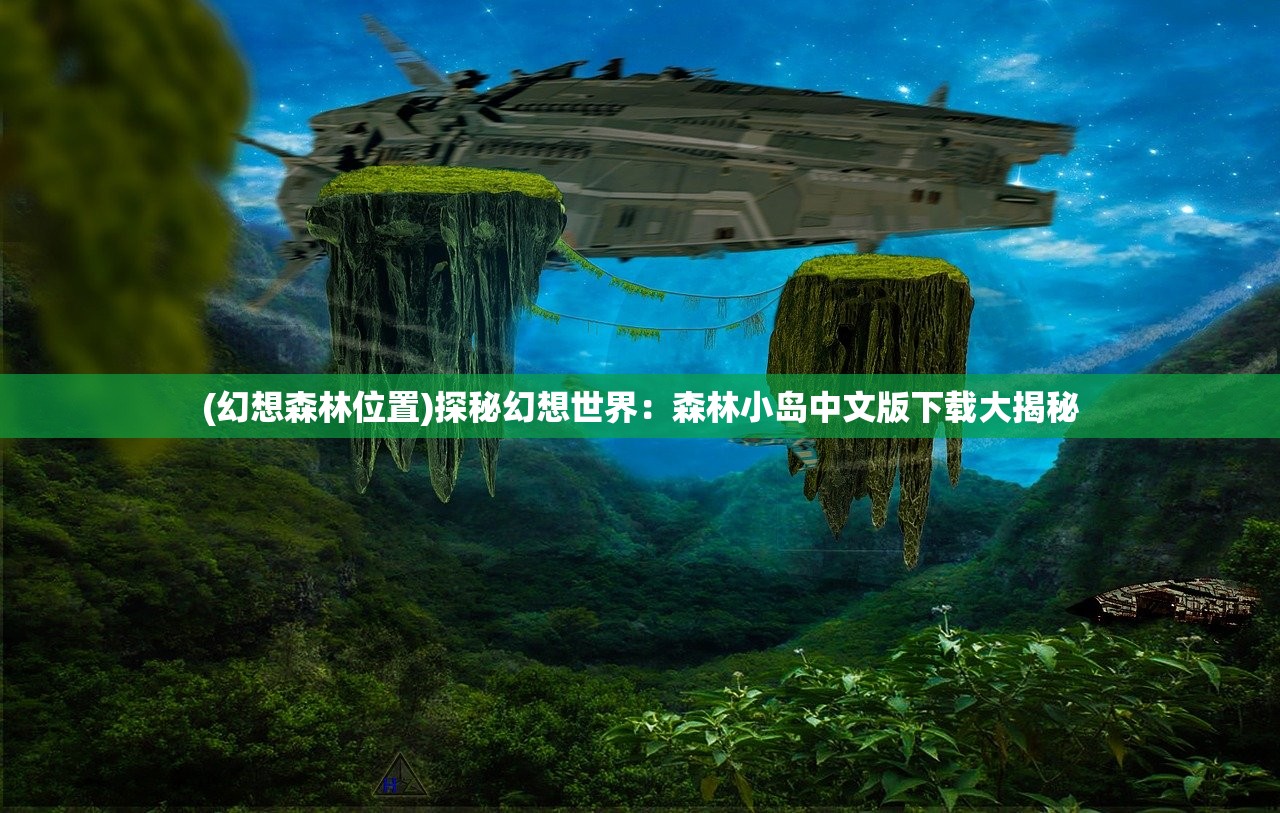 (幻想森林位置)探秘幻想世界：森林小岛中文版下载大揭秘