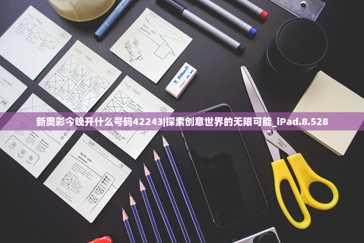 新奥彩今晚开什么号码42243|探索创意世界的无限可能_iPad.8.528