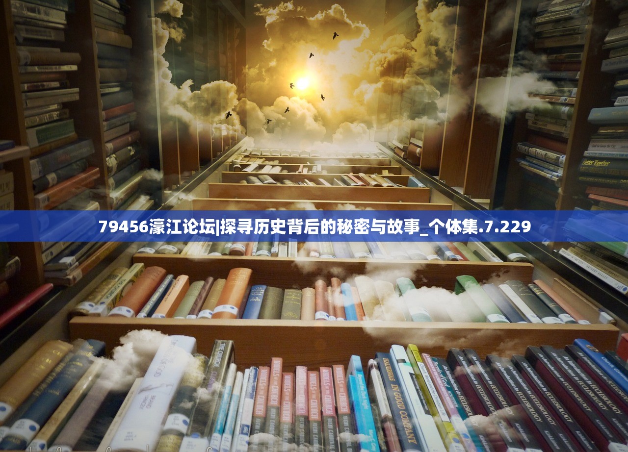 79456濠江论坛|探寻历史背后的秘密与故事_个体集.7.229