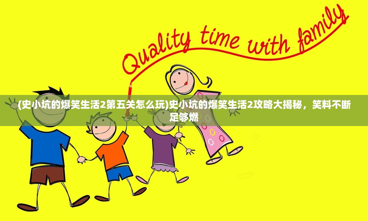 (史小坑的爆笑生活2第五关怎么玩)史小坑的爆笑生活2攻略大揭秘，笑料不断足够燃