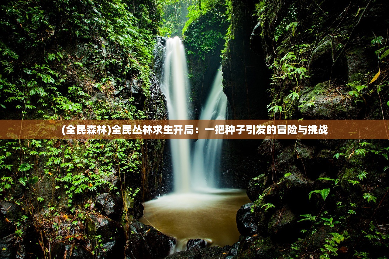 (全民森林)全民丛林求生开局：一把种子引发的冒险与挑战