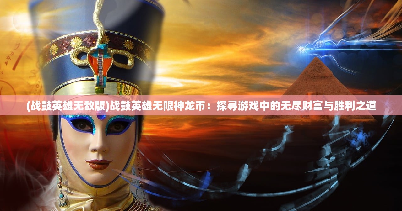 (斩千军之巨龙战歌兑换码)斩千军之巨龙战歌，古老传说与现代演绎的交融
