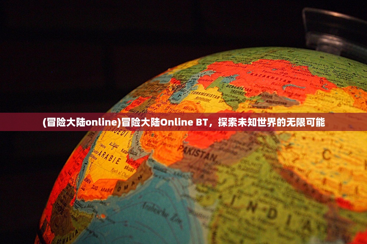(冒险大陆online)冒险大陆Online BT，探索未知世界的无限可能