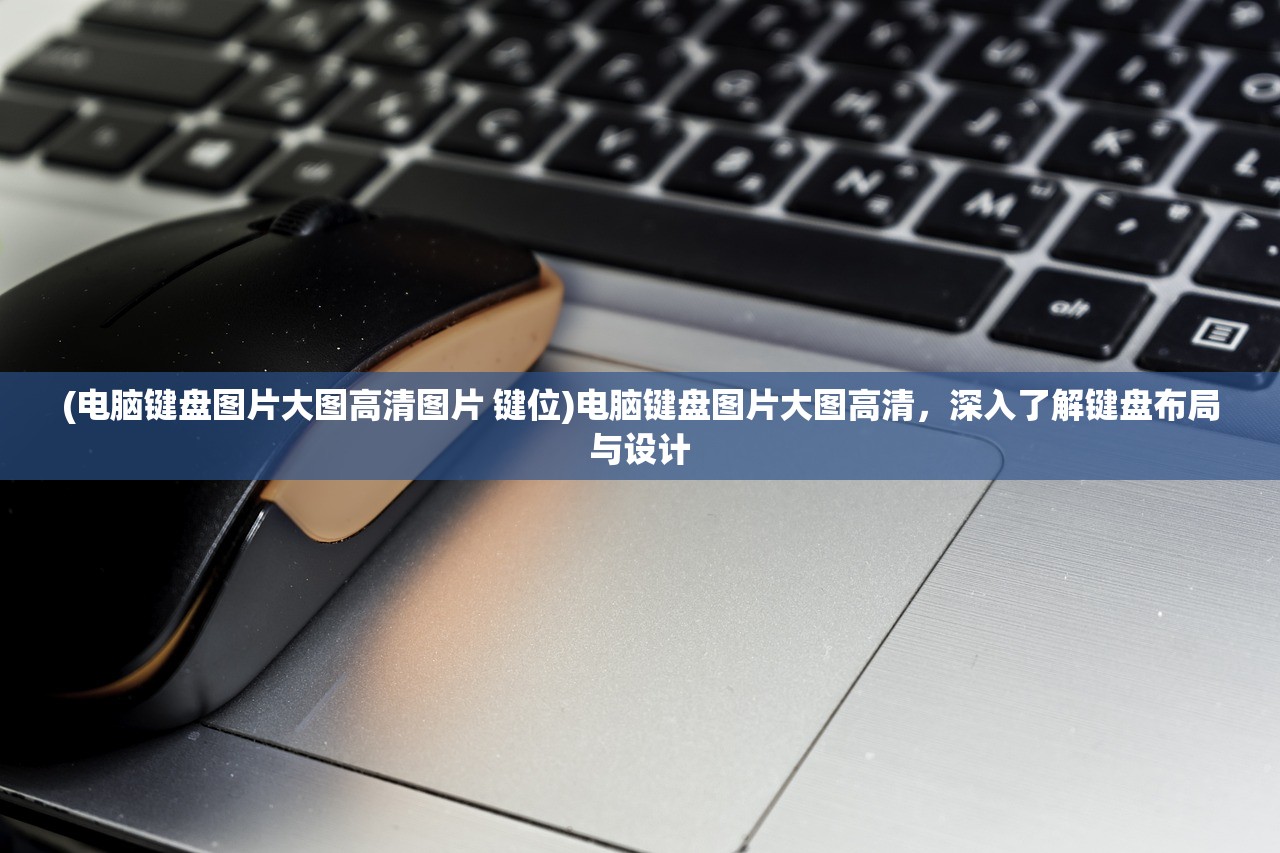 (电脑键盘图片大图高清图片 键位)电脑键盘图片大图高清，深入了解键盘布局与设计