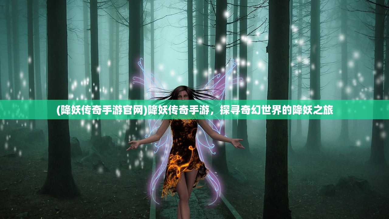 (降妖传奇手游官网)降妖传奇手游，探寻奇幻世界的降妖之旅