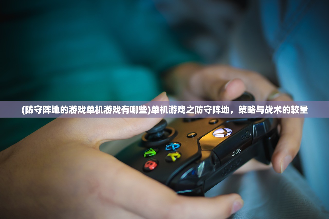 (防守阵地的游戏单机游戏有哪些)单机游戏之防守阵地，策略与战术的较量