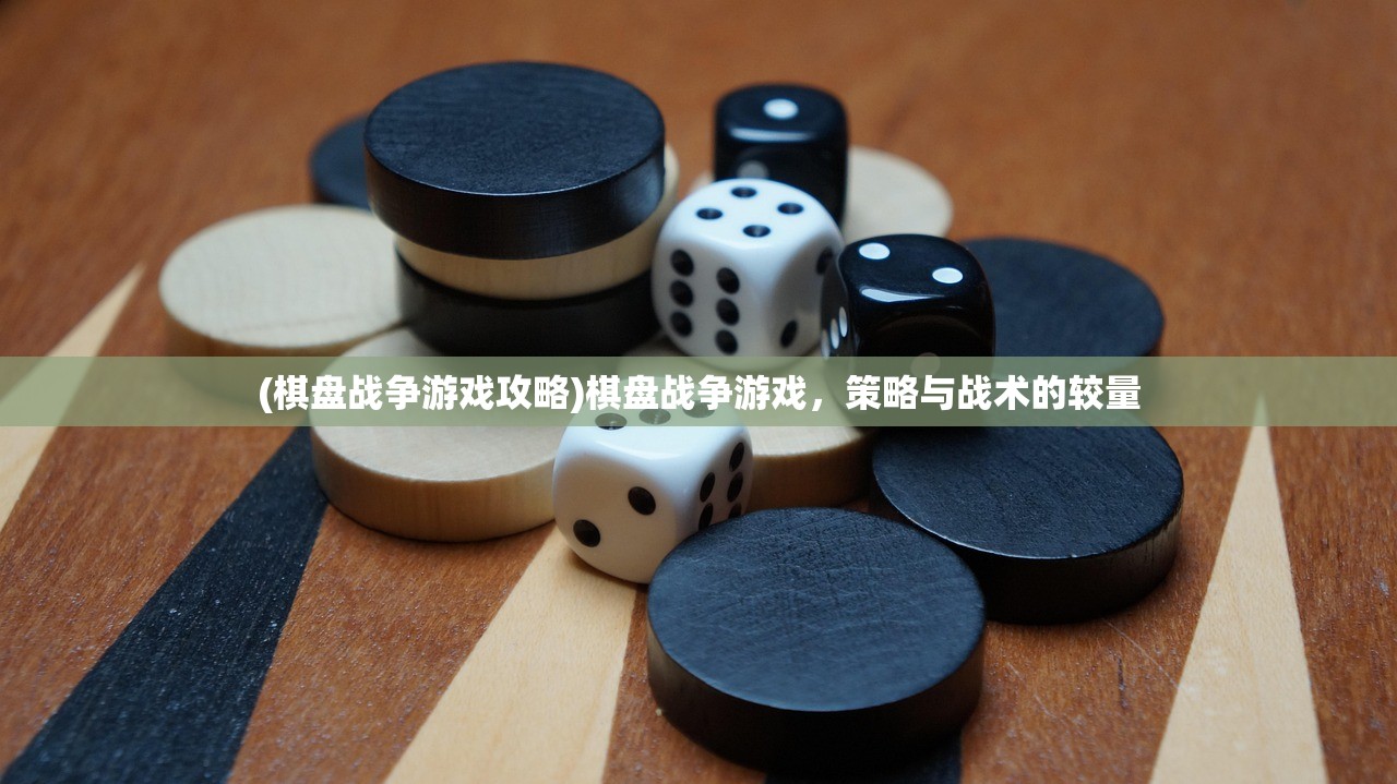 (棋盘战争游戏攻略)棋盘战争游戏，策略与战术的较量