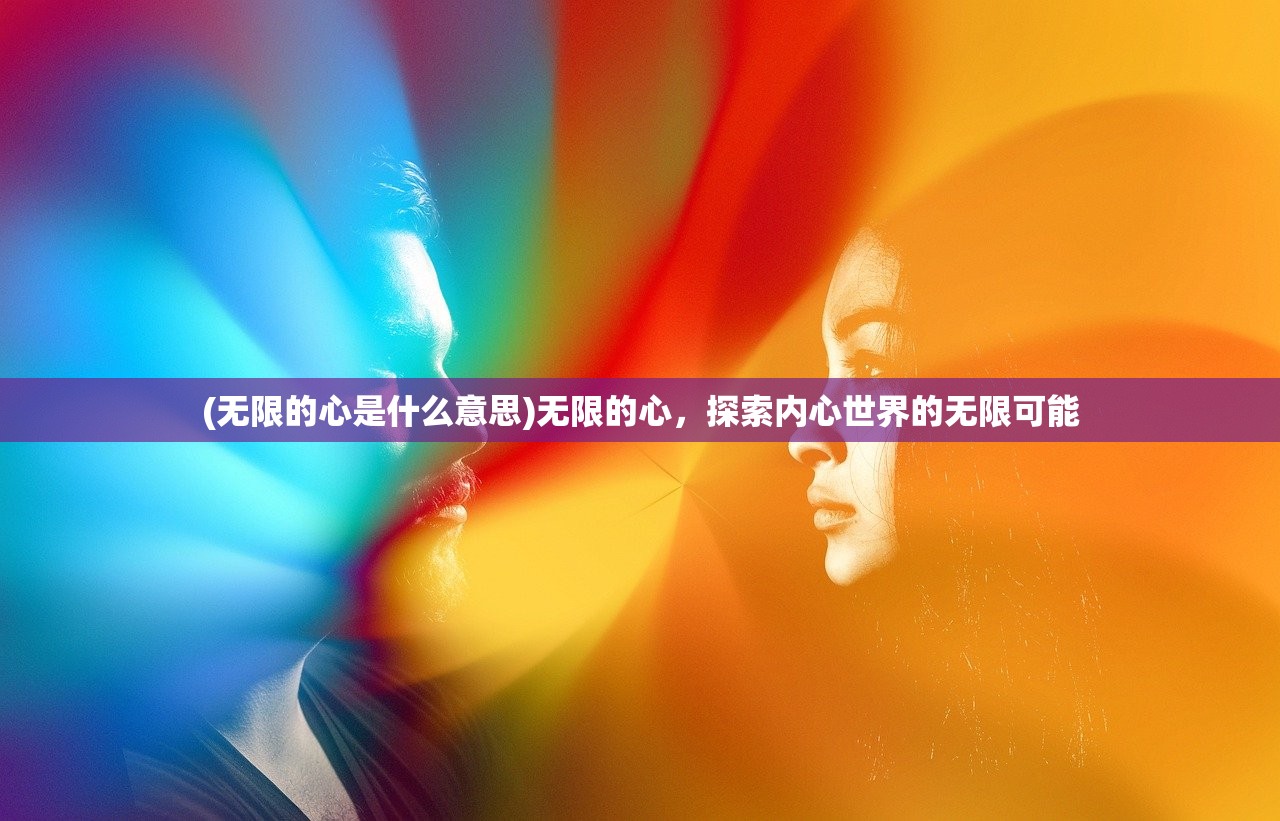 (无限的心是什么意思)无限的心，探索内心世界的无限可能