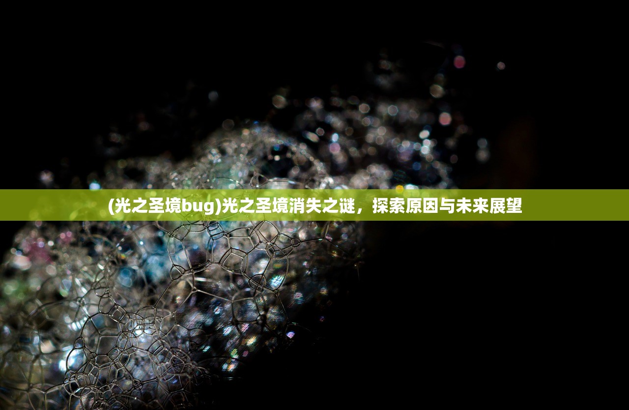 (光之圣境bug)光之圣境消失之谜，探索原因与未来展望