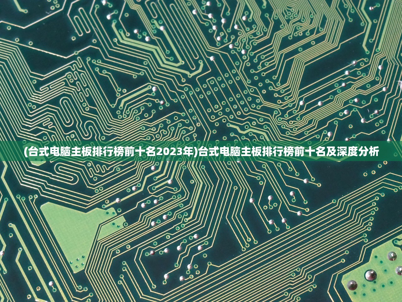 (台式电脑主板排行榜前十名2023年)台式电脑主板排行榜前十名及深度分析