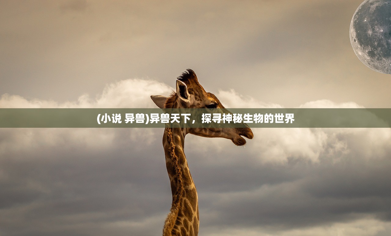 (小说 异兽)异兽天下，探寻神秘生物的世界
