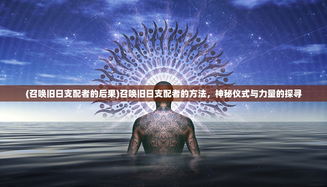 (召唤旧日支配者的后果)召唤旧日支配者的方法，神秘仪式与力量的探寻