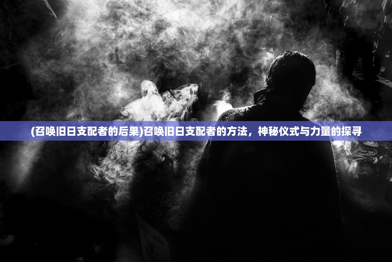 (召唤旧日支配者的后果)召唤旧日支配者的方法，神秘仪式与力量的探寻