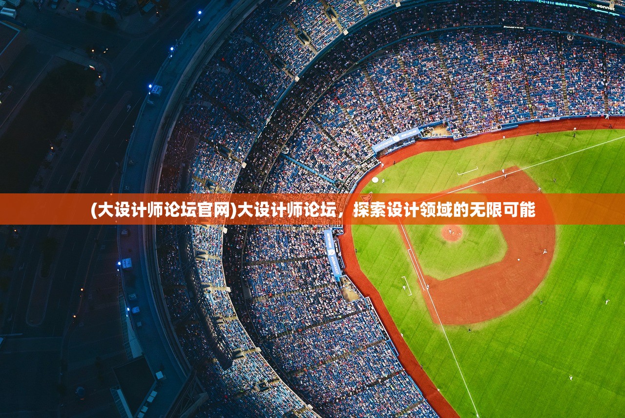 (大设计师论坛官网)大设计师论坛，探索设计领域的无限可能