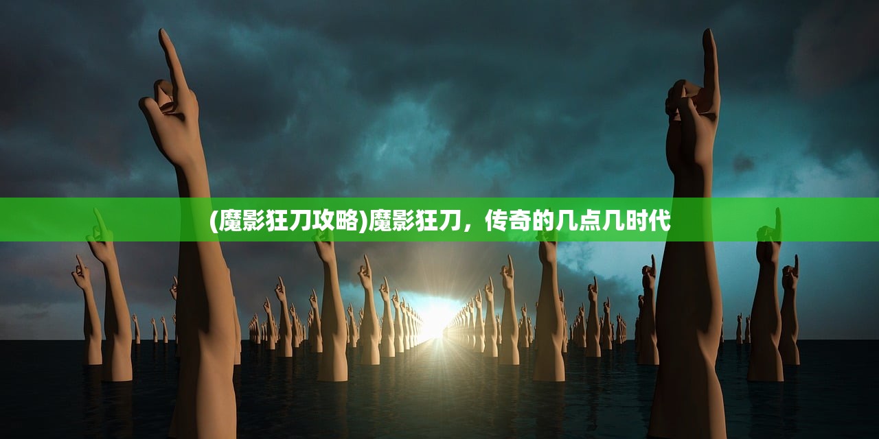 (魔影狂刀攻略)魔影狂刀，传奇的几点几时代
