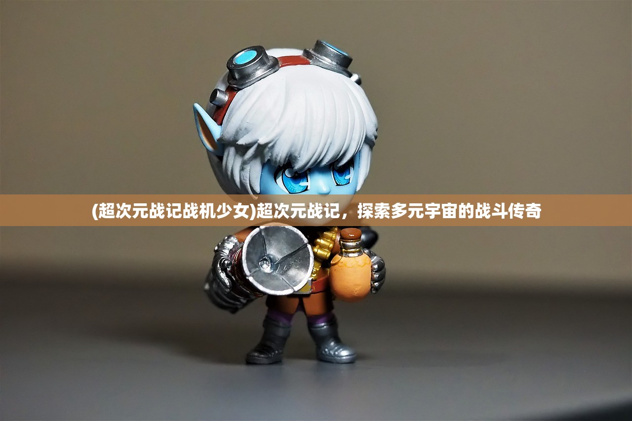 (超次元战记战机少女)超次元战记，探索多元宇宙的战斗传奇
