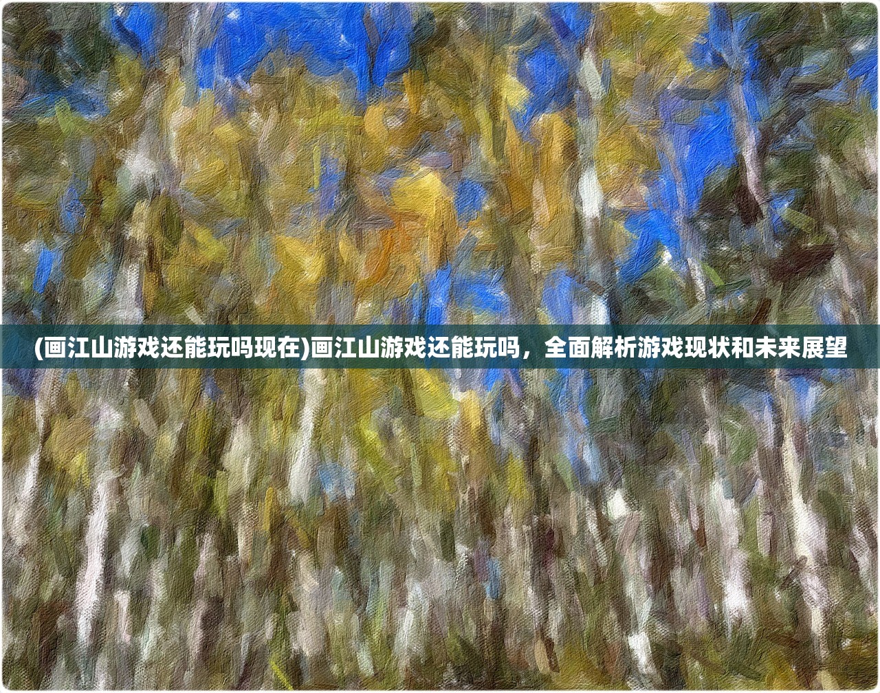 (画江山游戏还能玩吗现在)画江山游戏还能玩吗，全面解析游戏现状和未来展望