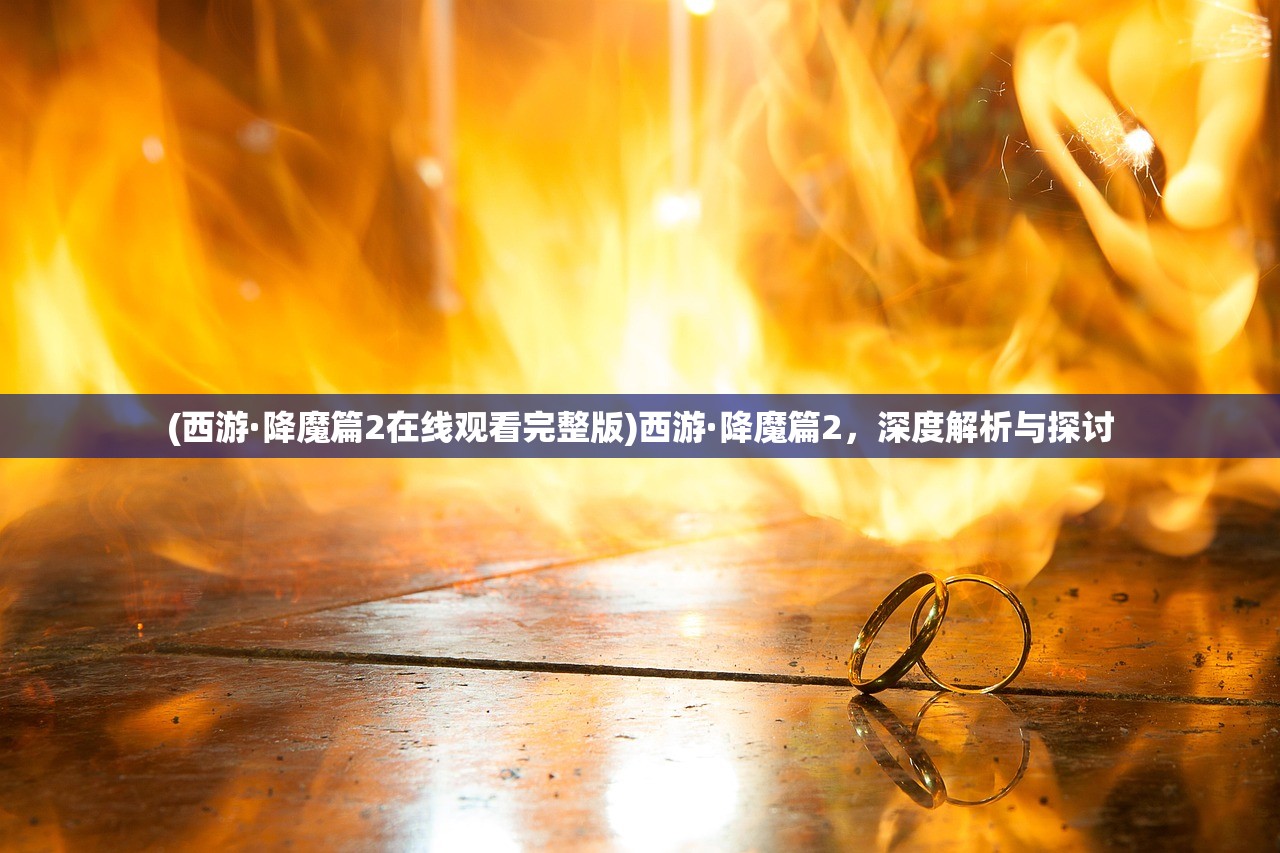 (西游·降魔篇2在线观看完整版)西游·降魔篇2，深度解析与探讨