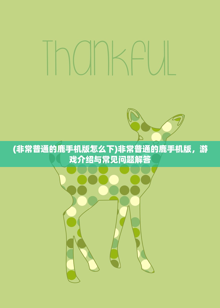 (非常普通的鹿手机版怎么下)非常普通的鹿手机版，游戏介绍与常见问题解答