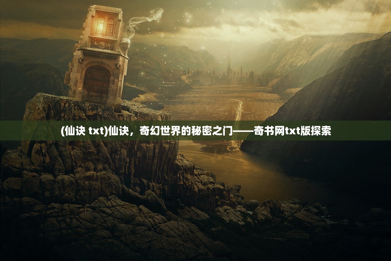 (仙诀 txt)仙诀，奇幻世界的秘密之门——奇书网txt版探索