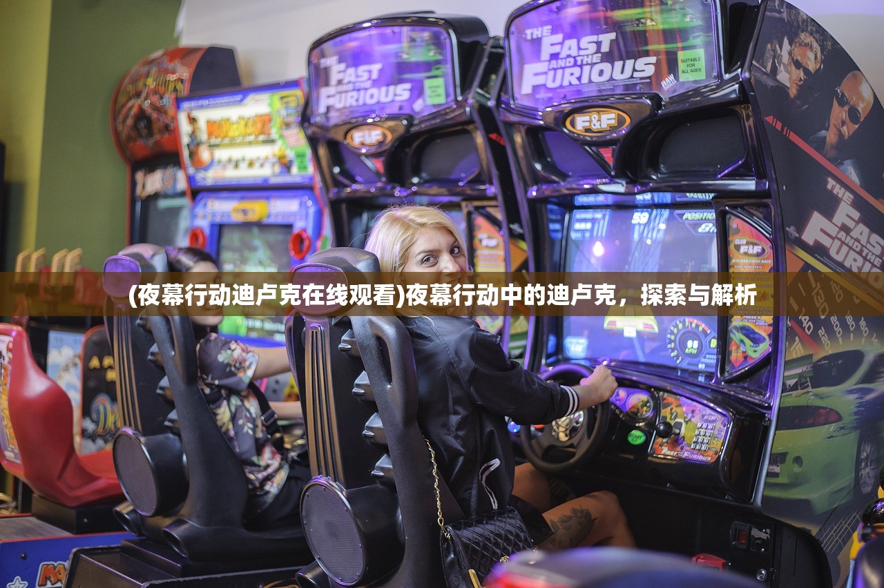 (夜幕行动迪卢克在线观看)夜幕行动中的迪卢克，探索与解析