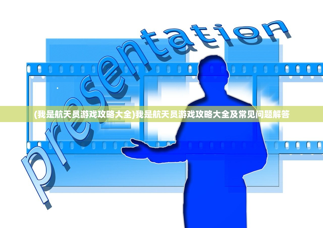 (我是航天员游戏攻略大全)我是航天员游戏攻略大全及常见问题解答