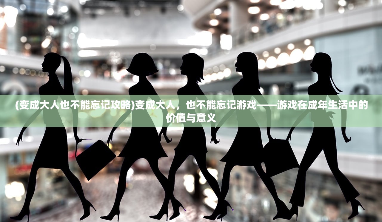 (变成大人也不能忘记攻略)变成大人，也不能忘记游戏——游戏在成年生活中的价值与意义