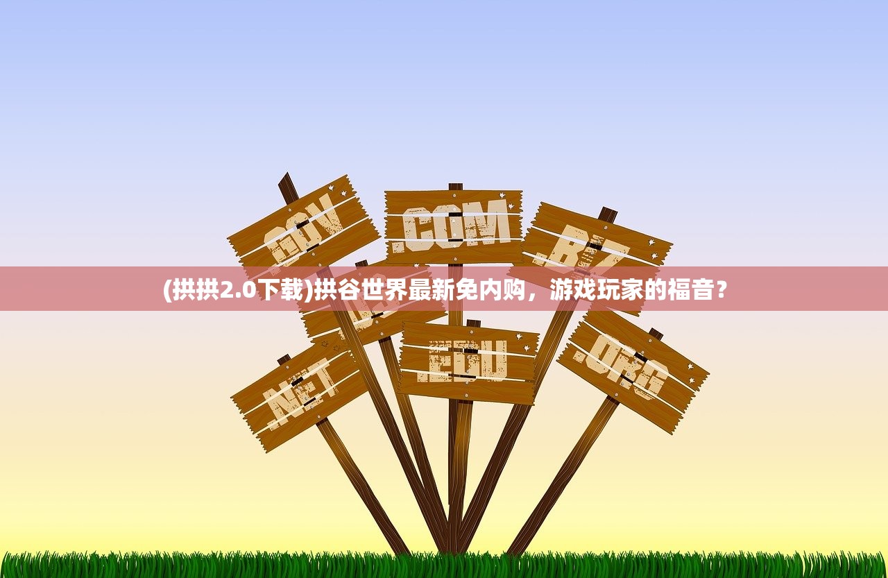 (拱拱2.0下载)拱谷世界最新免内购，游戏玩家的福音？