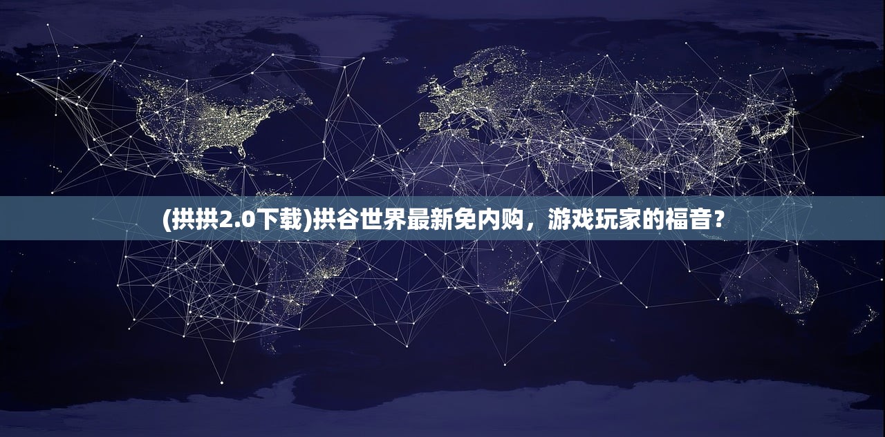 (拱拱2.0下载)拱谷世界最新免内购，游戏玩家的福音？