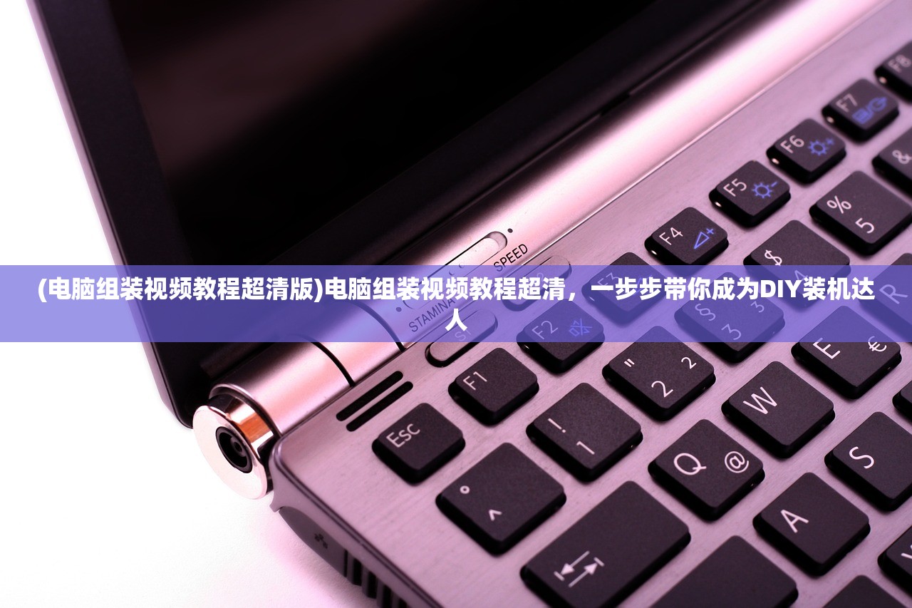 (电脑组装视频教程超清版)电脑组装视频教程超清，一步步带你成为DIY装机达人
