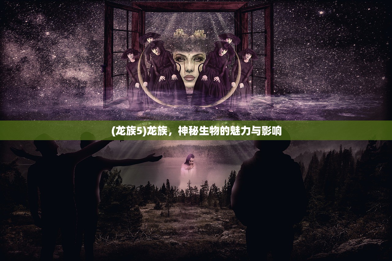 (龙族5)龙族，神秘生物的魅力与影响