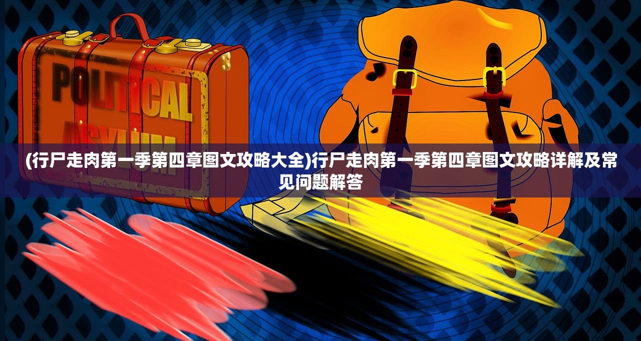 (行尸走肉第一季第四章图文攻略大全)行尸走肉第一季第四章图文攻略详解及常见问题解答