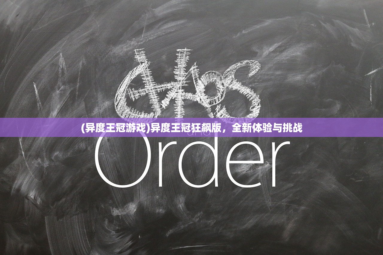 (异度王冠游戏)异度王冠狂飙版，全新体验与挑战