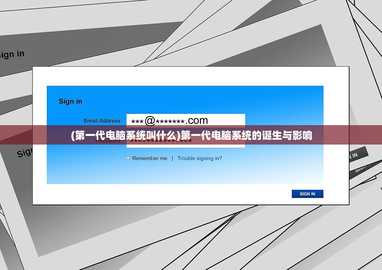(第一代电脑系统叫什么)第一代电脑系统的诞生与影响