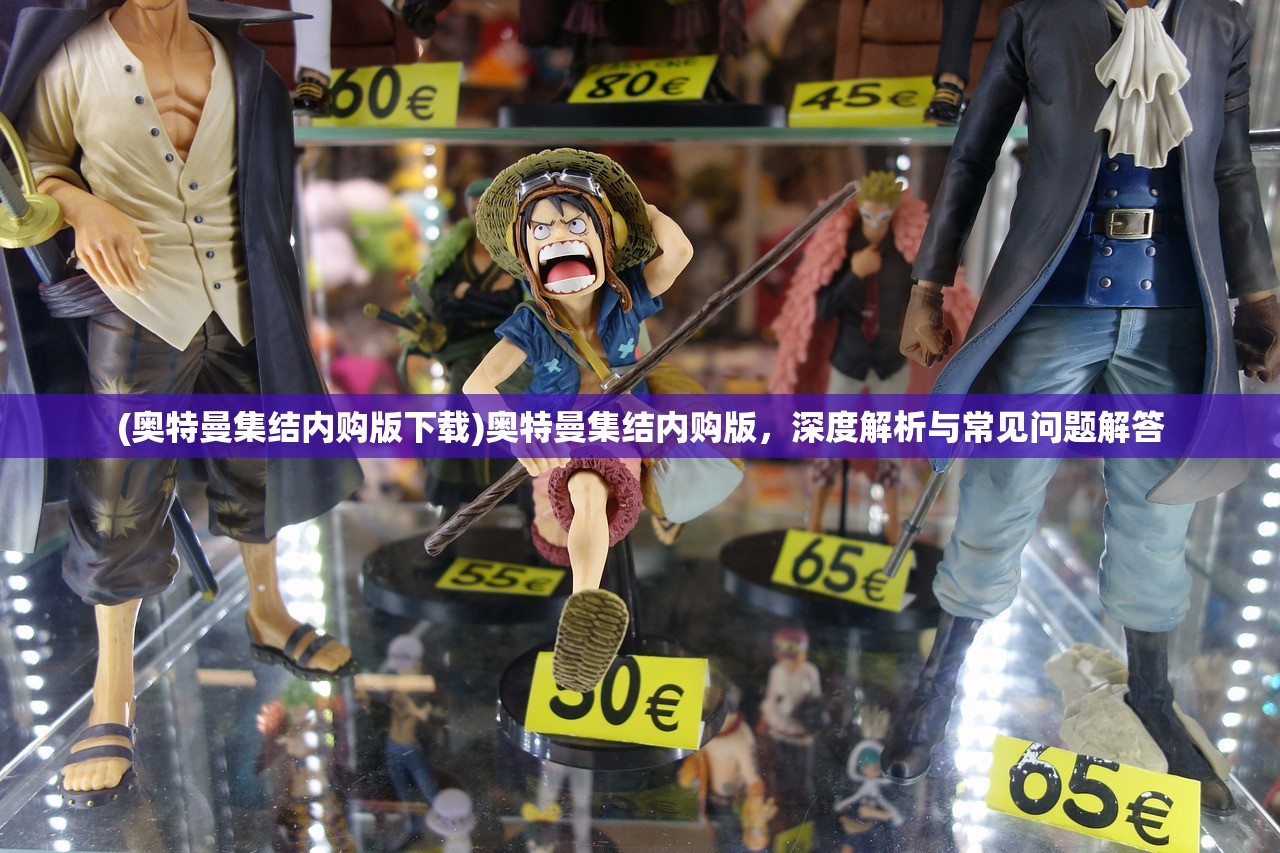 (奥特曼集结内购版下载)奥特曼集结内购版，深度解析与常见问题解答