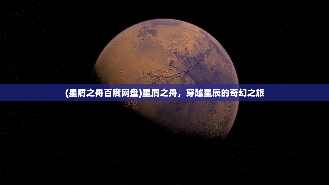 (星屑之舟百度网盘)星屑之舟，穿越星辰的奇幻之旅