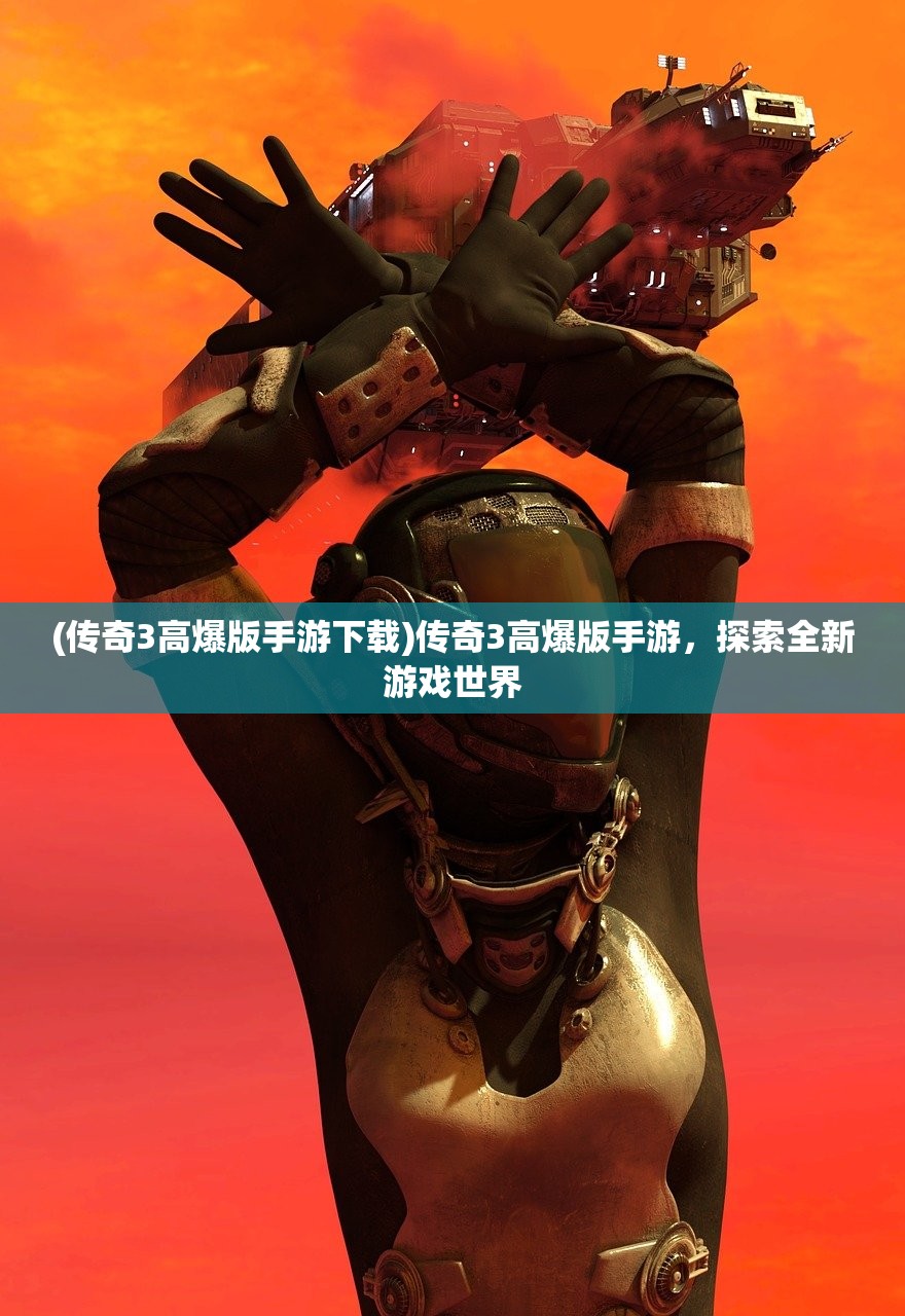 (传奇3高爆版手游下载)传奇3高爆版手游，探索全新游戏世界