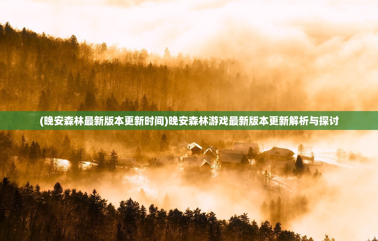 (晚安森林最新版本更新时间)晚安森林游戏最新版本更新解析与探讨