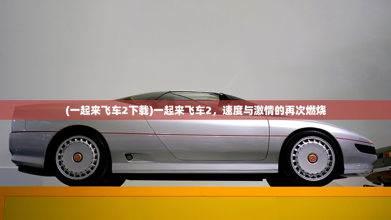 (一起来飞车2下载)一起来飞车2，速度与激情的再次燃烧
