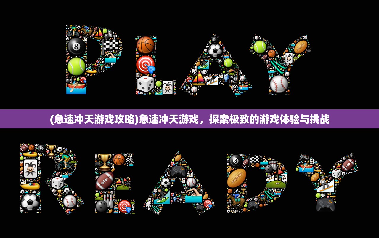 (急速冲天游戏攻略)急速冲天游戏，探索极致的游戏体验与挑战