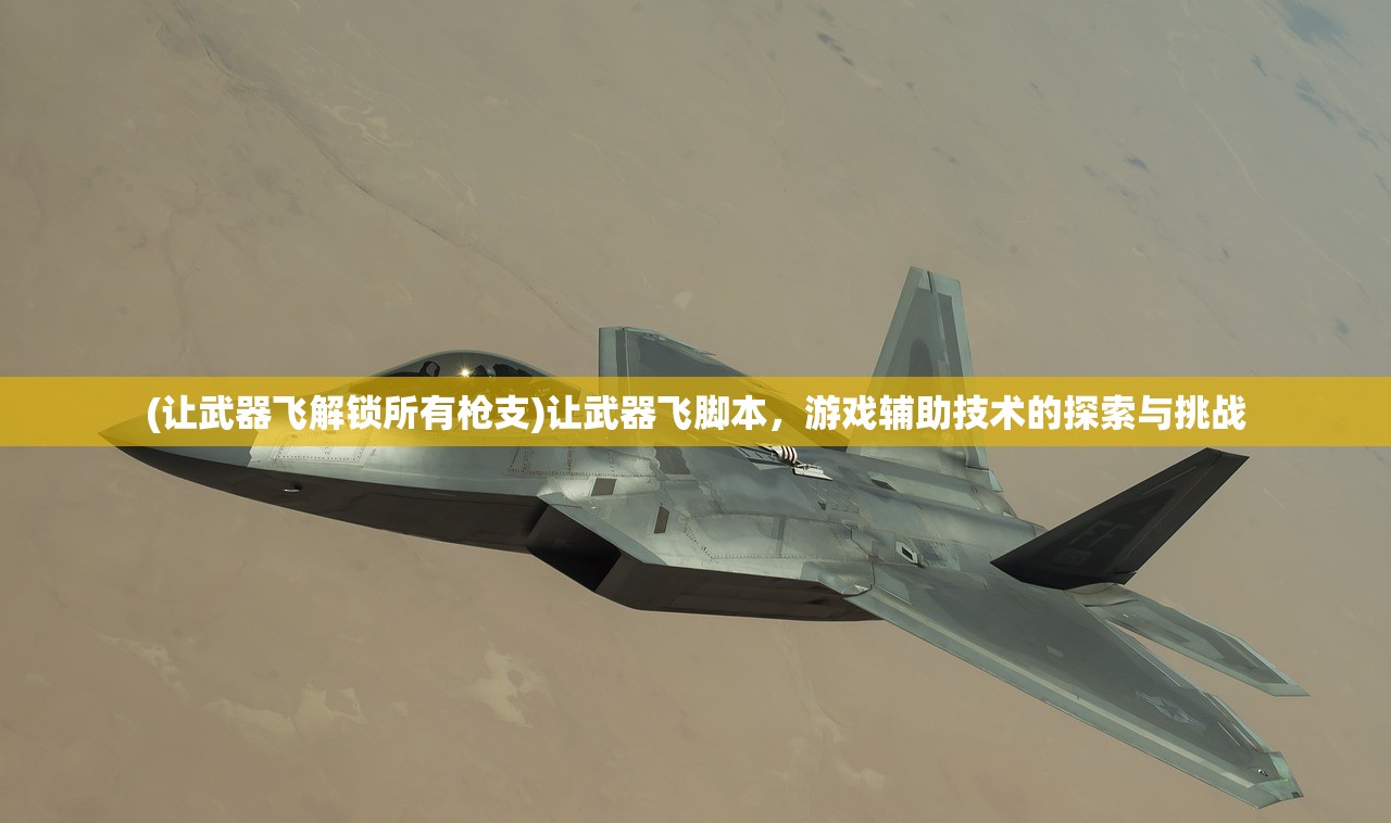 (让武器飞解锁所有枪支)让武器飞脚本，游戏辅助技术的探索与挑战