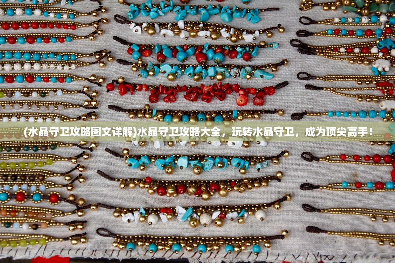 (水晶守卫攻略图文详解)水晶守卫攻略大全，玩转水晶守卫，成为顶尖高手！