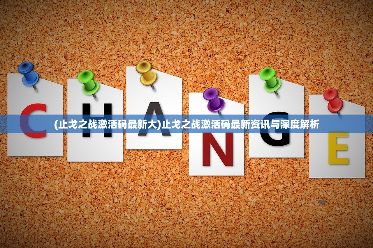 (止戈之战激活码最新大)止戈之战激活码最新资讯与深度解析